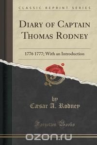 C?sar A. Rodney - «Diary of Captain Thomas Rodney»