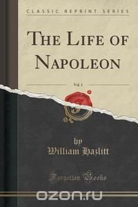 The Life of Napoleon, Vol. 1 (Classic Reprint)