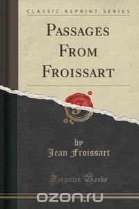 Passages From Froissart (Classic Reprint)