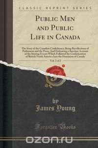 Public Men and Public Life in Canada, Vol. 2 of 2