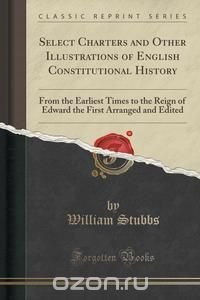 Select Charters and Other Illustrations of English Constitutional History