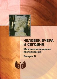 Человек вчера и сегодня. Междисциплинарные исследования. Выпуск 8