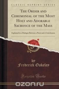 The Order and Ceremonial of the Most Holy and Adorable Sacrifice of the Mass