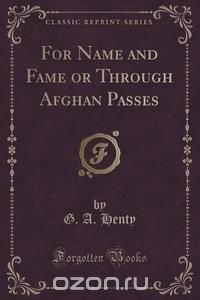 For Name and Fame or Through Afghan Passes (Classic Reprint)