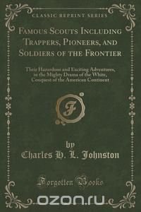 Famous Scouts Including Trappers, Pioneers, and Soldiers of the Frontier