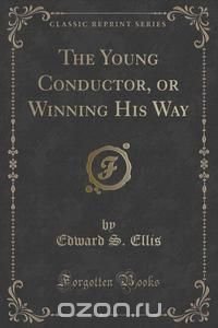 The Young Conductor, or Winning His Way (Classic Reprint)