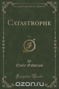 Catastrophe, Vol. 1 (Classic Reprint)