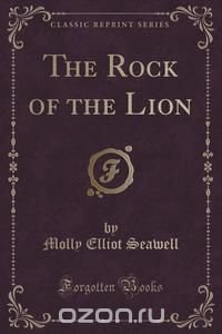 The Rock of the Lion (Classic Reprint)