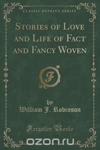 Stories of Love and Life of Fact and Fancy Woven (Classic Reprint)