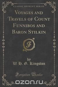 Voyages and Travels of Count Funnibos and Baron Stilkin (Classic Reprint)