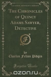 The Chronicles of Quincy Adams Sawyer, Detective (Classic Reprint)