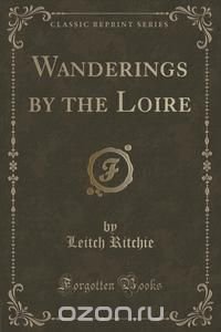 Wanderings by the Loire (Classic Reprint)