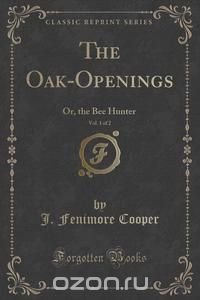 J. Fenimore Cooper - «The Oak-Openings, Vol. 1 of 2»