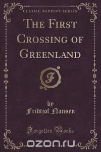 The First Crossing of Greenland (Classic Reprint)