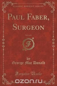 Paul Faber, Surgeon, Vol. 3 of 3 (Classic Reprint)