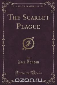 Jack London - «The Scarlet Plague (Classic Reprint)»