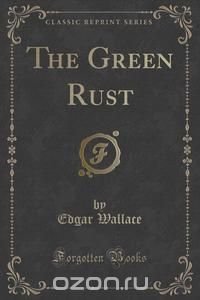 The Green Rust (Classic Reprint)