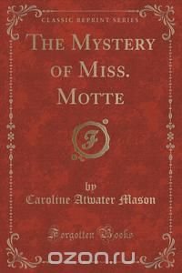 The Mystery of Miss. Motte (Classic Reprint)