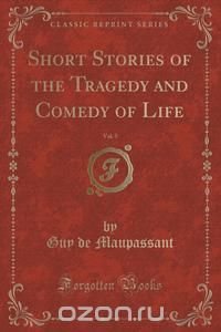 Short Stories of the Tragedy and Comedy of Life, Vol. 5 (Classic Reprint)