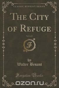 The City of Refuge, Vol. 1 of 3 (Classic Reprint)