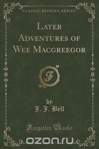 Later Adventures of Wee Macgreegor (Classic Reprint)