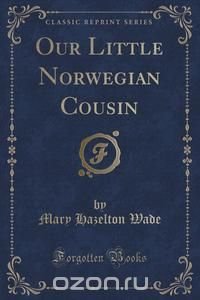 Our Little Norwegian Cousin (Classic Reprint)