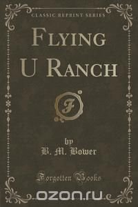 Flying U Ranch (Classic Reprint)