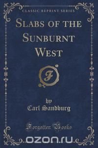 Slabs of the Sunburnt West (Classic Reprint)