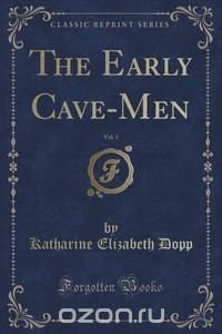 The Early Cave-Men, Vol. 1 (Classic Reprint)