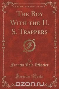 The Boy With the U. S. Trappers (Classic Reprint)