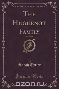 The Huguenot Family, Vol. 2 of 3 (Classic Reprint)