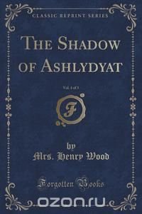 The Shadow of Ashlydyat, Vol. 1 of 3 (Classic Reprint)