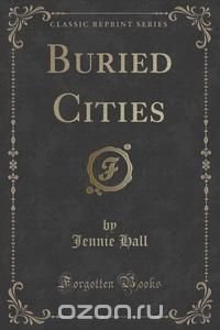 Buried Cities (Classic Reprint)