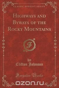 Highways and Byways of the Rocky Mountains (Classic Reprint)