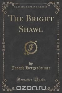 The Bright Shawl (Classic Reprint)