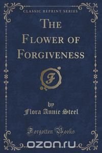 The Flower of Forgiveness (Classic Reprint)