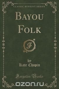 Bayou Folk (Classic Reprint)