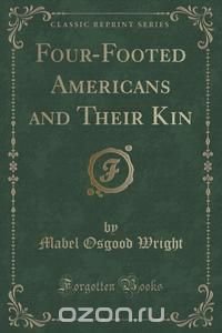 Four-Footed Americans and Their Kin (Classic Reprint)