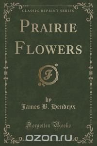 Prairie Flowers (Classic Reprint)