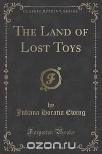 The Land of Lost Toys (Classic Reprint)