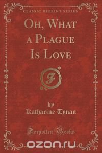 Oh, What a Plague Is Love (Classic Reprint)