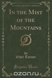 In the Mist of the Mountains (Classic Reprint)