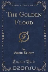 The Golden Flood (Classic Reprint)