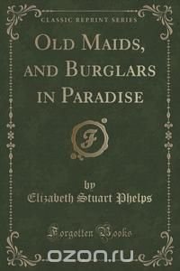 Old Maids, and Burglars in Paradise (Classic Reprint)