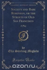 Society and Babe Robinson, or the Streets of Old San Francisco