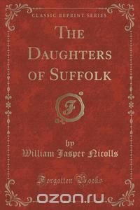 The Daughters of Suffolk (Classic Reprint)