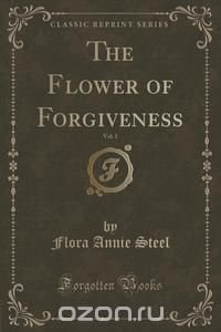 The Flower of Forgiveness, Vol. 1 (Classic Reprint)