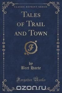 Tales of Trail and Town (Classic Reprint)