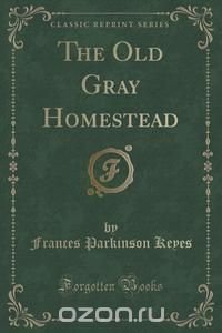 The Old Gray Homestead (Classic Reprint)