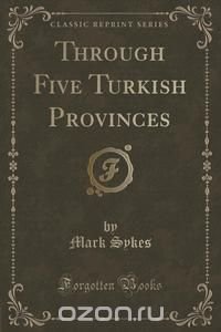 Through Five Turkish Provinces (Classic Reprint)